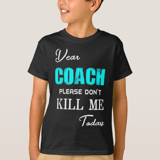 Dear Coach Please Don't Kill Me Today Funny  Tシャツ (正面)