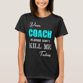 Dear Coach Please Don't Kill Me Today Funny  Tシャツ (正面)