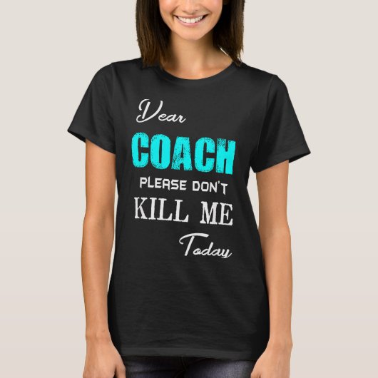 Dear Coach Please Don't Kill Me Today Funny  Tシャツ (正面)