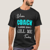 Dear Coach Please Don't Kill Me Today Funny  Tシャツ (正面)