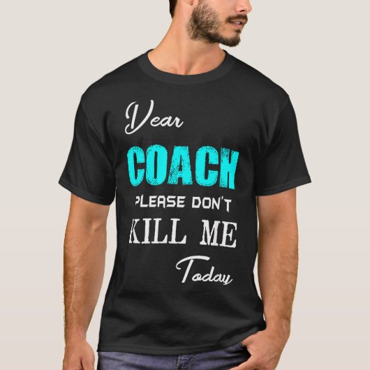Dear Coach Please Don't Kill Me Today Funny  Tシャツ (正面)