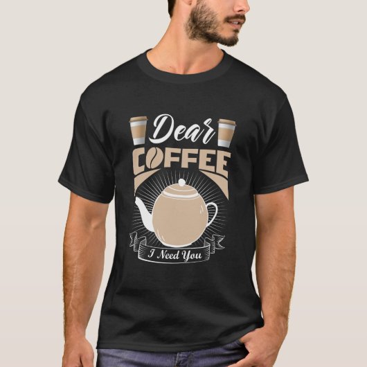 Dear Coffee I Need You – Fun Coffee Quote Design Tシャツ (正面)