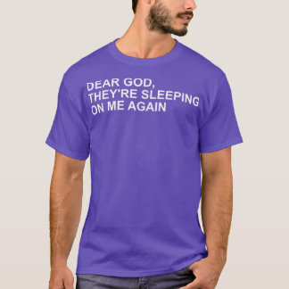 Dear God, Theyre Sleeping On me Again  Tシャツ
