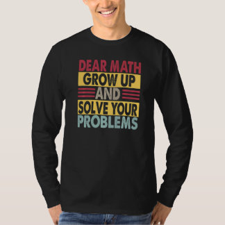 Dear Math Grow Up And Solve Your Problems  Jokes Tシャツ