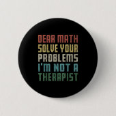 Dear Math I'm Not A Therast Solve Your Own Problem 缶バッジ (正面)