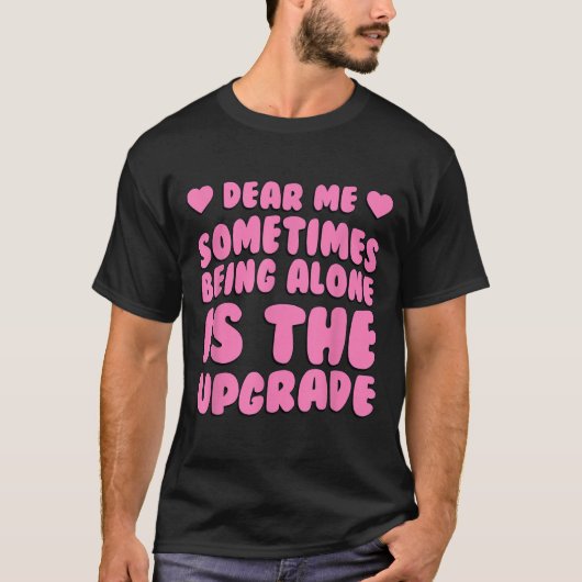 Dear Me, Sometimes Being Alone Is The Upgrade Quot Tシャツ (正面)