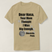 Dear NASA Your Mom Thought I Was Big Enough Pluto  Tシャツ (デザイン正面)