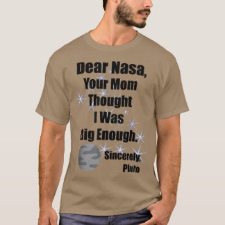 Dear NASA Your Mom Thought I Was Big Enough Pluto  Tシャツ