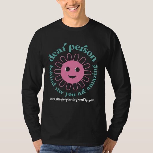 Dear Person Behind Me Motivational Kindness & Post Tシャツ (正面)