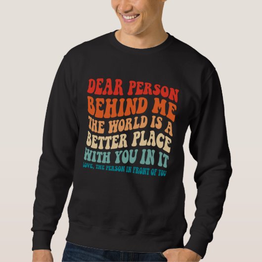 Dear Person Behind Me The World Is A Better Place スウェットシャツ (正面)