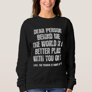 Dear Person Behind Me The World Is A Better Place  スウェットシャツ