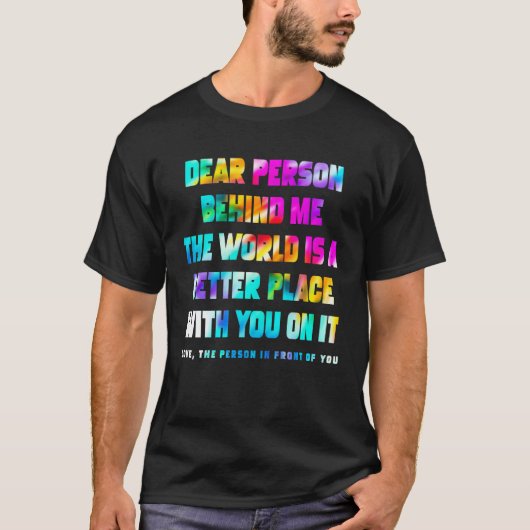 Dear Person Behind Me The World Is A Better Place Tシャツ (正面)
