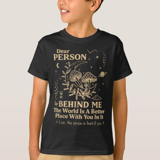 Dear Person Behind Me The World Is A Better Place Tシャツ (正面)