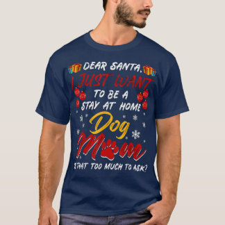 Dear Santa I Just Want To Be A Stay At Home Dog Mo Tシャツ