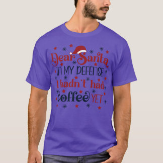 Dear Santa in my defense I hadn't had a coffee yet Tシャツ