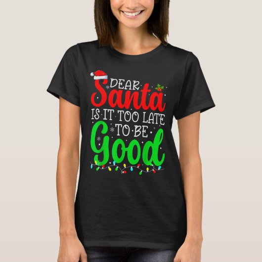 Dear Santa Is It Too Late To Be Good 面白いクリスマス Tシャツ (正面)