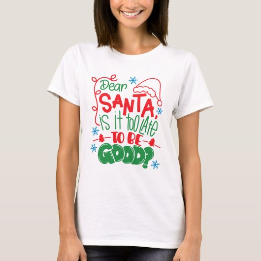 Dear Santa Is It Too Late To Be Good? Tシャツ (正面)