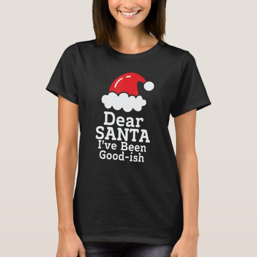 Dear Santa I've Been Good~ish      Christmas Sayin Tシャツ (正面)