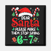 Dear Santa Make Them Stop Saying 67 Christmas Six  マグネット (正面)