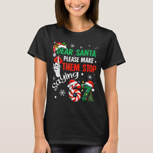 Dear Santa Make Them Stop Saying 67 Christmas Six  Tシャツ (正面)