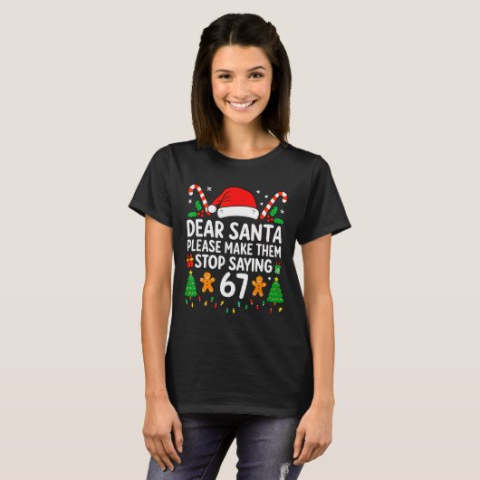Dear Santa Make Them Stop Saying 67 Christmas Six  Tシャツ (正面フル)