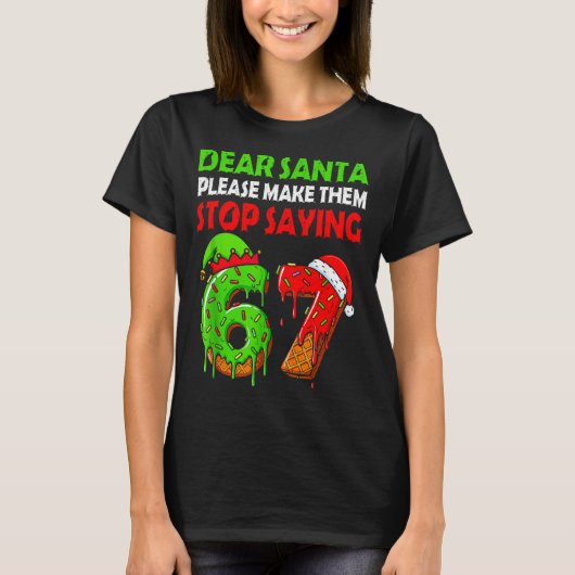 Dear Santa Make Them Stop Saying 67 Christmas Six Tシャツ (正面)