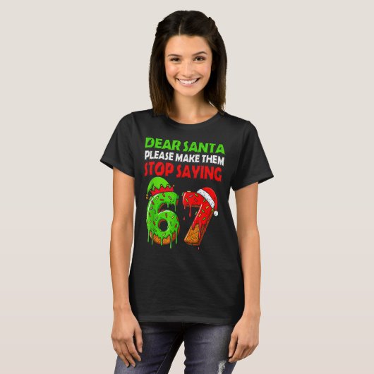 Dear Santa Make Them Stop Saying 67 Christmas Six  Tシャツ (正面フル)