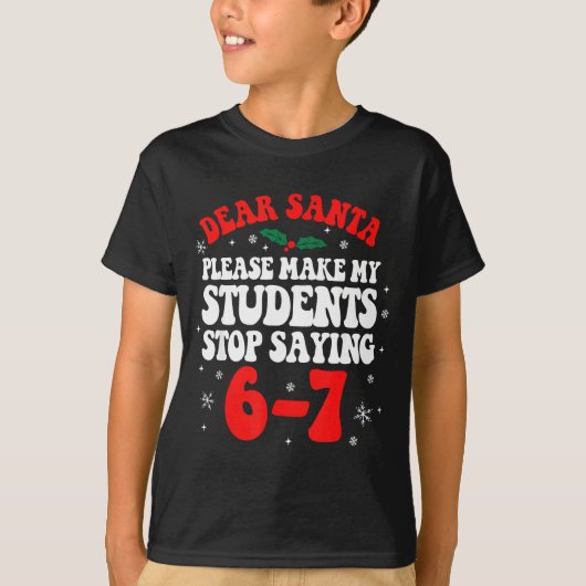 Dear Santa Please Make My Students Stop Saying 6-7 Tシャツ (正面)