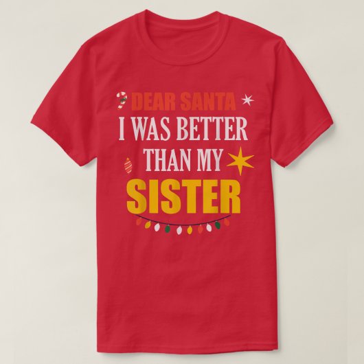Dear Santa Sister Dear Santa I Was Better Than My  Tシャツ (デザイン正面)