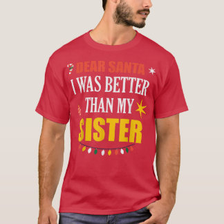 Dear Santa Sister Dear Santa I Was Better Than My  Tシャツ