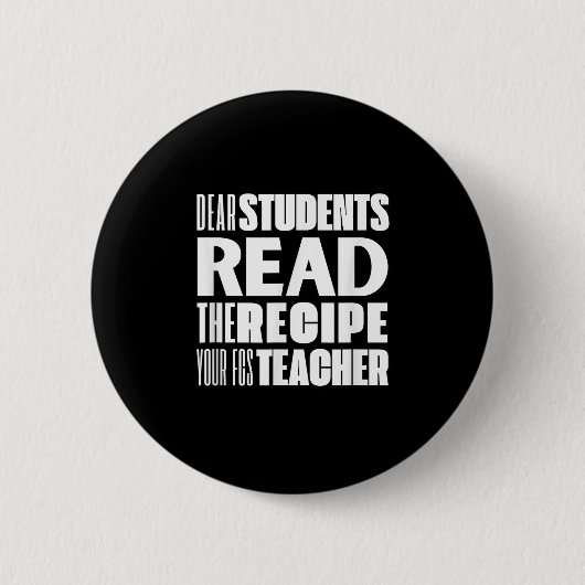 Dear Students, Read The Recipe Your Fcs Teacher  缶バッジ (正面)