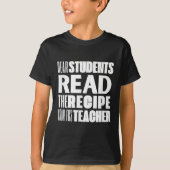 Dear Students, Read The Recipe Your Fcs Teacher  Tシャツ (正面)