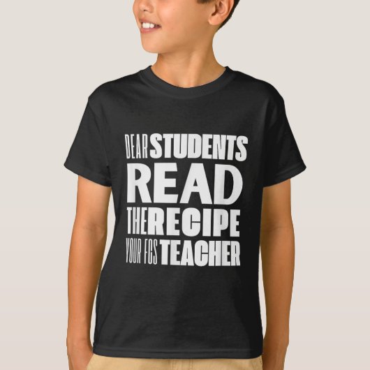 Dear Students, Read The Recipe Your Fcs Teacher  Tシャツ (正面)