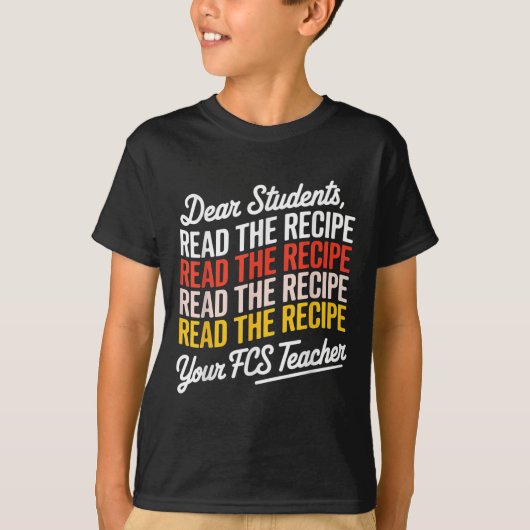 Dear Students, Read The Recipe Your Fcs Teacher  Tシャツ (正面)