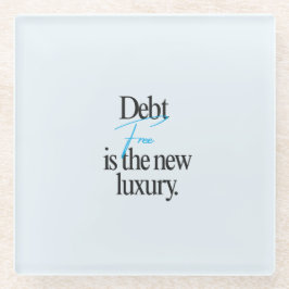 Debt Free Is The New Luxury. | ソフトクールブルー ガラスコースター