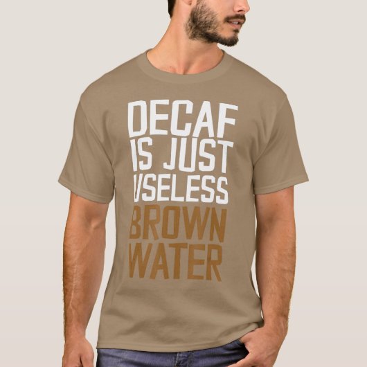 Decafは使い物にならない茶色の水だ Tシャツ (正面)