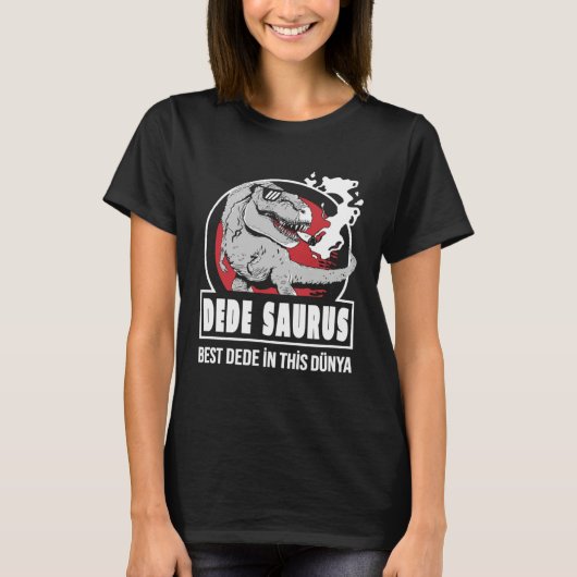 DEDE SAURUS  Best DEDE in this Dünya Turkish Tシャツ (正面)