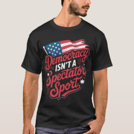 Democracy Isn’t A Spectator Sport Tシャツ
