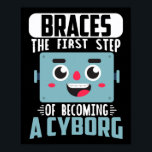 Dental Braces Funny Orthodontic Dentist Becoming A ポスター<br><div class="desc">This funny funny orthotontist dental health assistant design reads braces the first step of becoming a cyborg . The design features a Robot.</div>