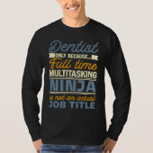 Dentist As Long As Full Time Multitasking Ninja Is Tシャツ (正面)