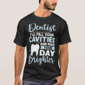 Dentist I'll Fill Your Cavities And Make Your Day  Tシャツ (正面)