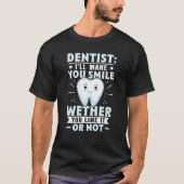 Dentist I'll Make You Smile Wether You Like It Or Tシャツ (正面)