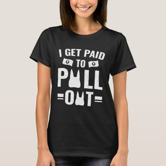 Dentistry   I Get Paid To Pull Out Tシャツ (正面)