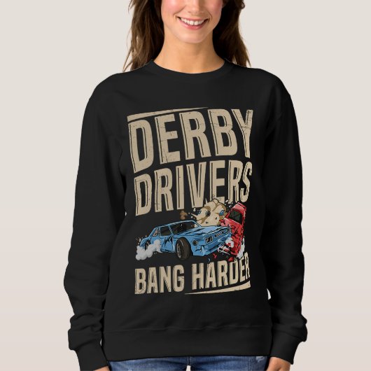 Derby Drivers bang harder for a Demo Derby Driver スウェットシャツ (正面)