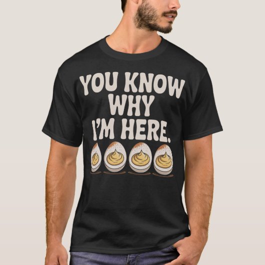 Deviled Eggs You Know Why I’m Here Thanksgiving Tシャツ (正面)
