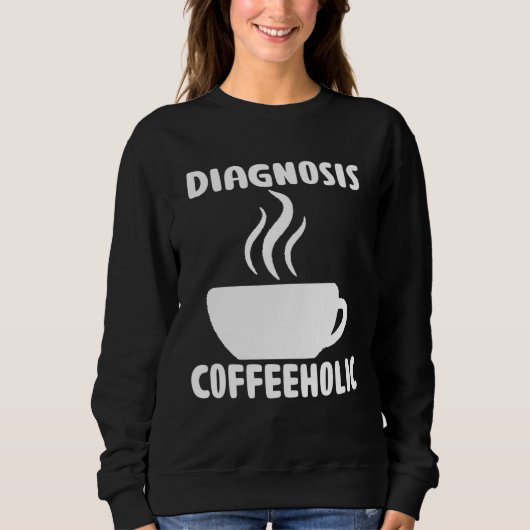 diagnosis coffeeholic coffee holic seeks saying スウェットシャツ (正面)