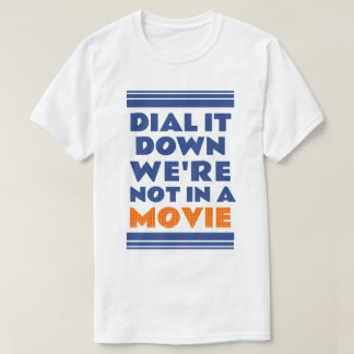 Dial it down. We’re not in a movie Tシャツ