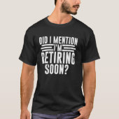 Did I Mention I'm Retiring Soon Funny Retirement R Tシャツ (正面)