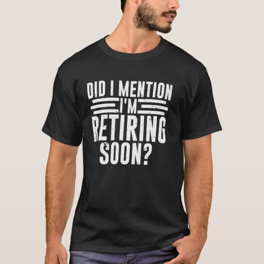 Did I Mention I'm Retiring Soon Funny Retirement R Tシャツ (正面)