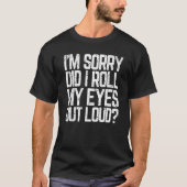 Did I Roll My Eyes Out Loud  Sarcastic Meme Tシャツ (正面)
